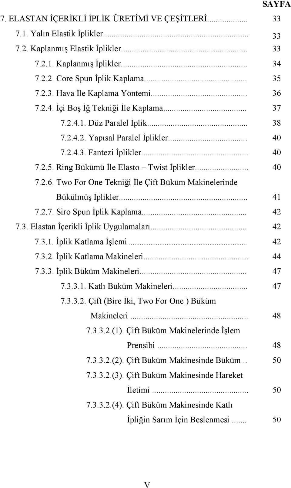 .. 40 7.2.6. Two For One Tekniği İle Çift Büküm Makinelerinde Bükülmüş İplikler... 7.2.7. Siro Spun İplik Kaplama... 41 42 7.3. Elastan İçerikli İplik Uygulamaları... 42 7.3.1. İplik Katlama İşlemi.