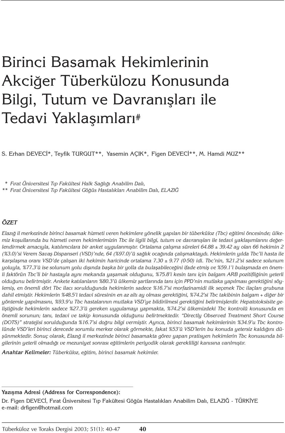 hizmeti veren hekimlere yönelik yapılan bir tüberküloz (Tbc) eğitimi öncesinde; ülkemiz koşullarında bu hizmeti veren hekimlerimizin Tbc ile ilgili bilgi, tutum ve davranışları ile tedavi