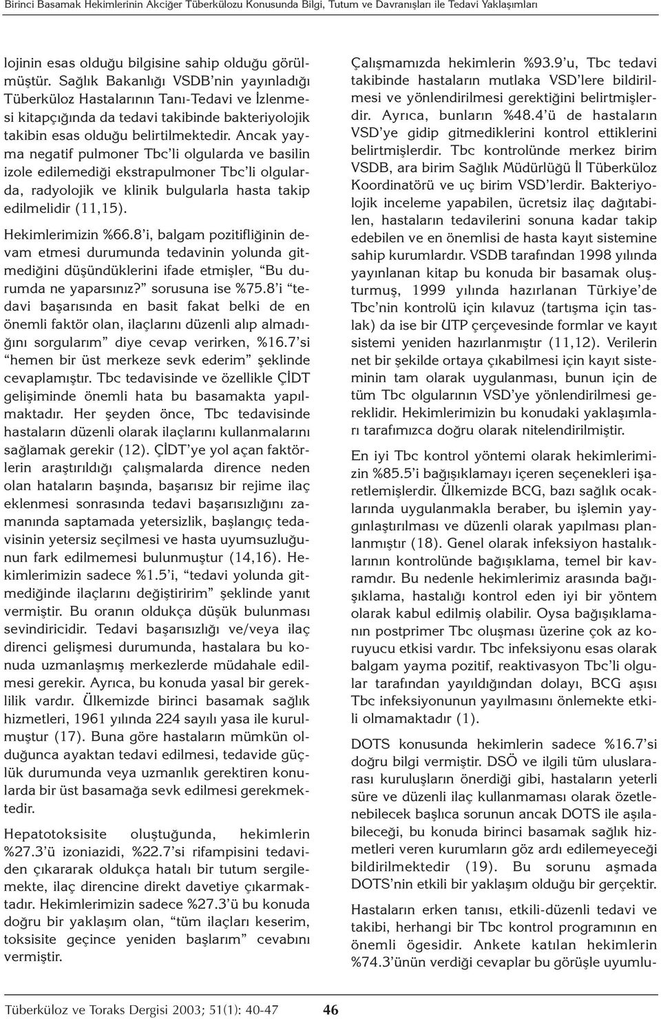 Ancak yayma negatif pulmoner Tbc li olgularda ve basilin izole edilemediği ekstrapulmoner Tbc li olgularda, radyolojik ve klinik bulgularla hasta takip edilmelidir (11,15). Hekimlerimizin %66.