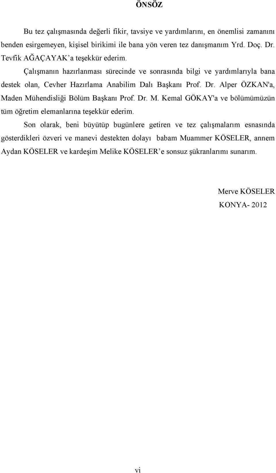 Alper ÖZKAN'a, Maden Mühendisliği Bölüm Başkanı Prof. Dr. M. Kemal GÖKAY'a ve bölümümüzün tüm öğretim elemanlarına teşekkür ederim.