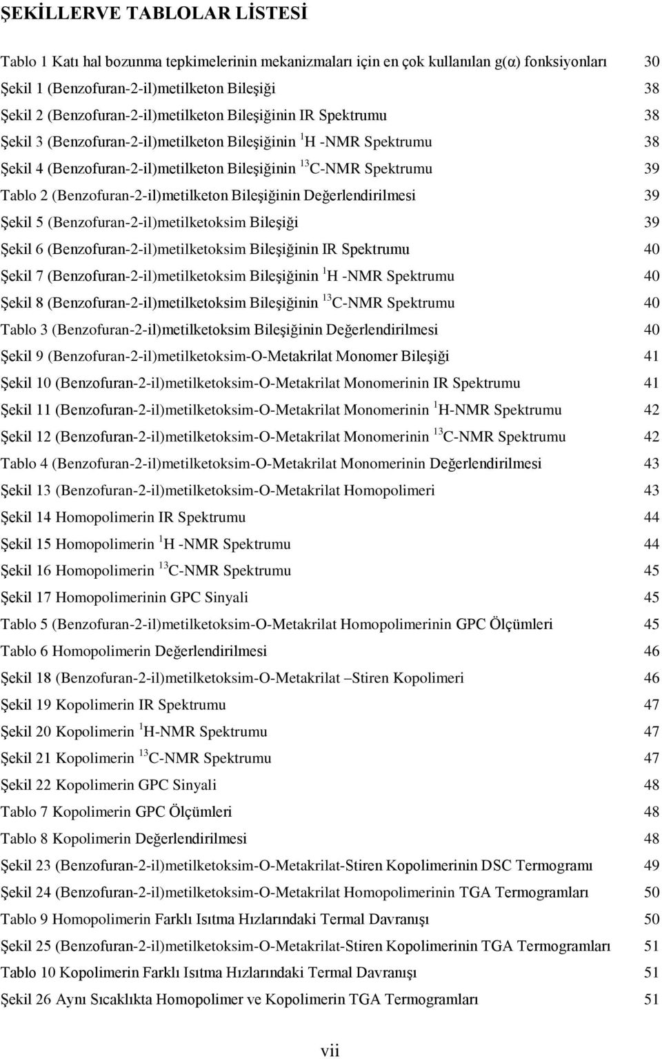 Tablo 2 (Benzofuran-2-il)metilketon Bileşiğinin Değerlendirilmesi 39 Şekil 5 (Benzofuran-2-il)metilketoksim Bileşiği 39 Şekil 6 (Benzofuran-2-il)metilketoksim Bileşiğinin IR Spektrumu 40 Şekil 7