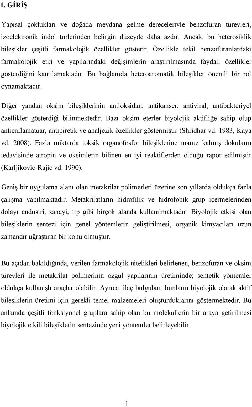 Özellikle tekil benzofuranlardaki farmakolojik etki ve yapılarındaki değişimlerin araştırılmasında faydalı özellikler gösterdiğini kanıtlamaktadır.