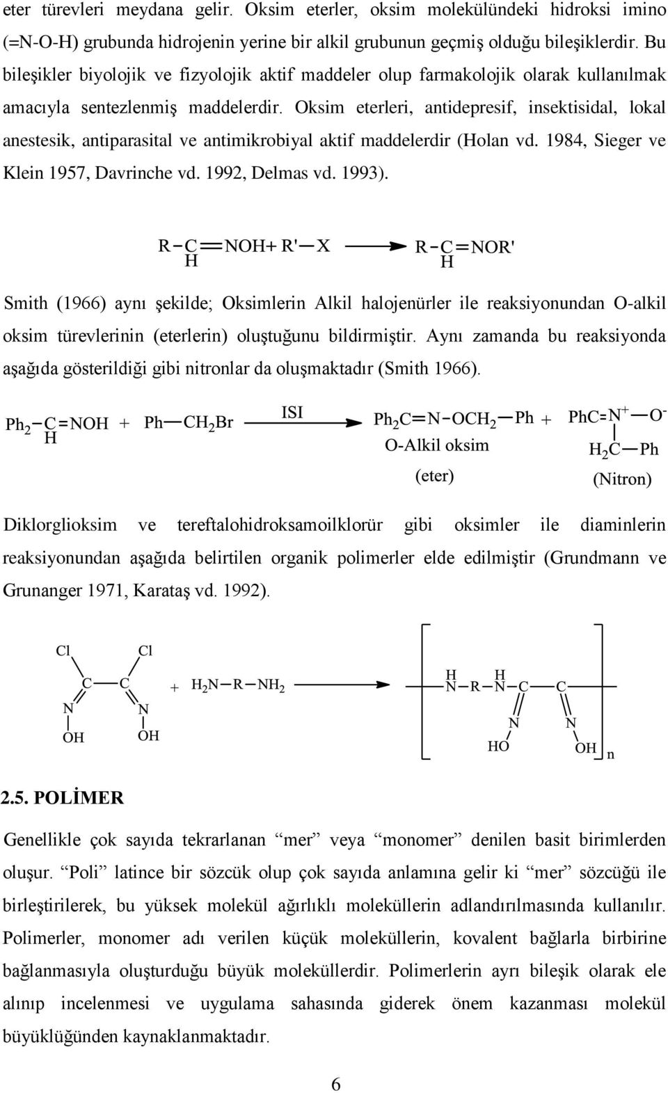 Oksim eterleri, antidepresif, insektisidal, lokal anestesik, antiparasital ve antimikrobiyal aktif maddelerdir (Holan vd. 1984, Sieger ve Klein 1957, Davrinche vd. 1992, Delmas vd. 1993).