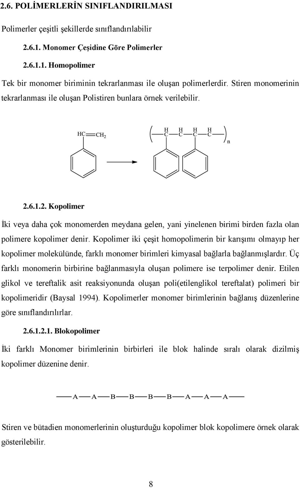 6.1.2. Kopolimer İki veya daha çok monomerden meydana gelen, yani yinelenen birimi birden fazla olan polimere kopolimer denir.