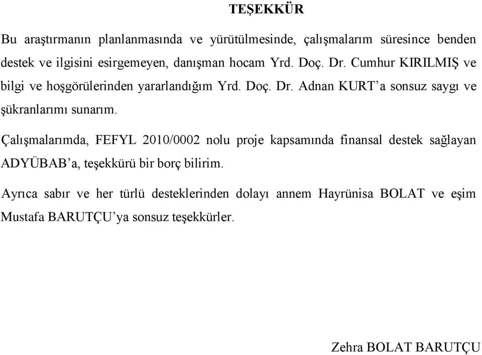 Çalışmalarımda, FEFYL 2010/0002 nolu proje kapsamında finansal destek sağlayan ADYÜBAB a, teşekkürü bir borç bilirim.