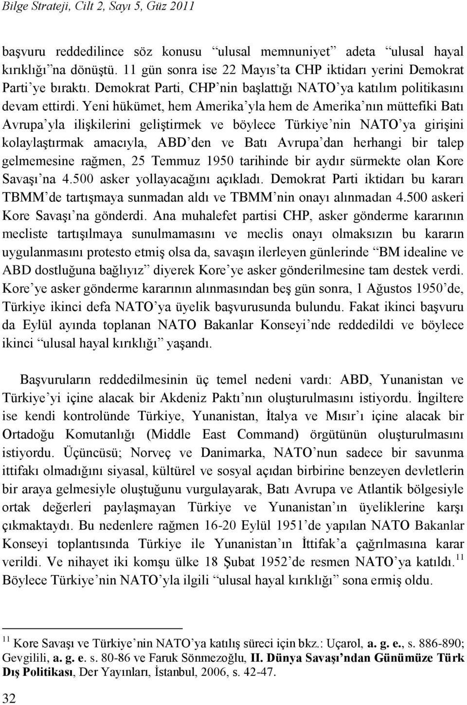 Yeni hükümet, hem Amerika yla hem de Amerika nın müttefiki Batı Avrupa yla iliģkilerini geliģtirmek ve böylece Türkiye nin NATO ya giriģini kolaylaģtırmak amacıyla, ABD den ve Batı Avrupa dan