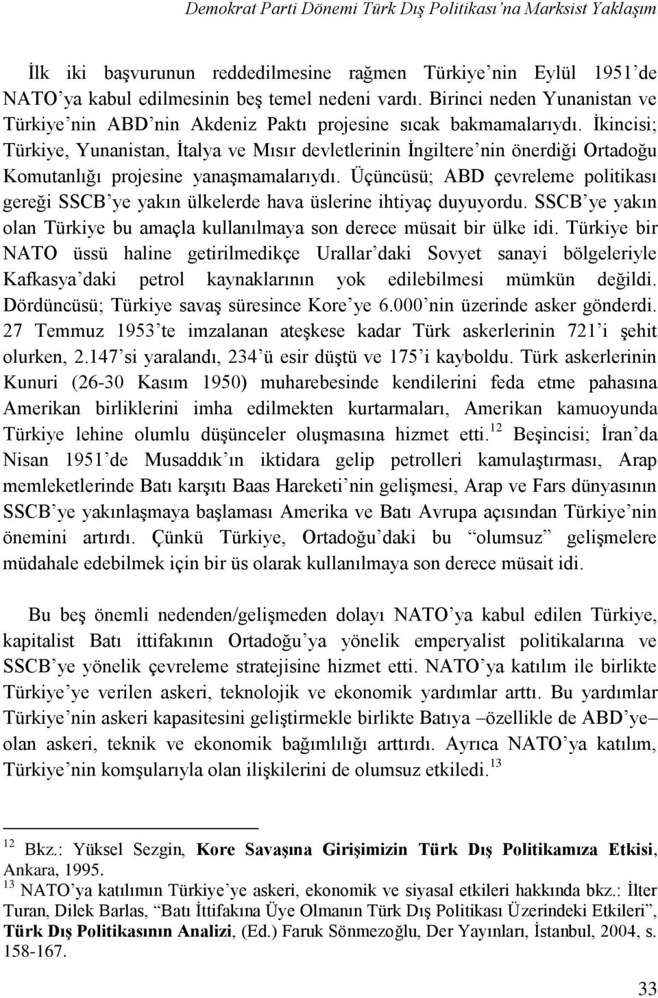 Ġkincisi; Türkiye, Yunanistan, Ġtalya ve Mısır devletlerinin Ġngiltere nin önerdiği Ortadoğu Komutanlığı projesine yanaģmamalarıydı.