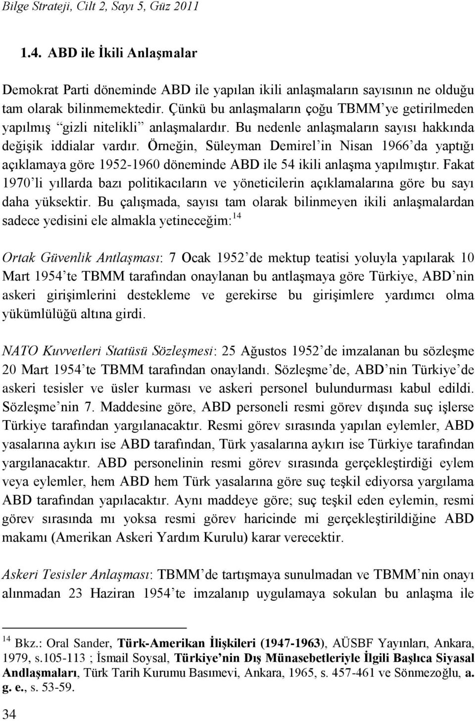 Örneğin, Süleyman Demirel in Nisan 1966 da yaptığı açıklamaya göre 1952-1960 döneminde ABD ile 54 ikili anlaģma yapılmıģtır.