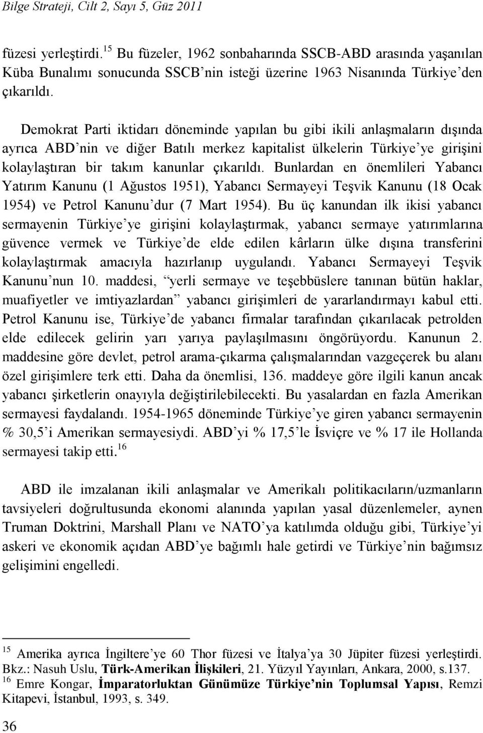 Demokrat Parti iktidarı döneminde yapılan bu gibi ikili anlaģmaların dıģında ayrıca ABD nin ve diğer Batılı merkez kapitalist ülkelerin Türkiye ye giriģini kolaylaģtıran bir takım kanunlar çıkarıldı.