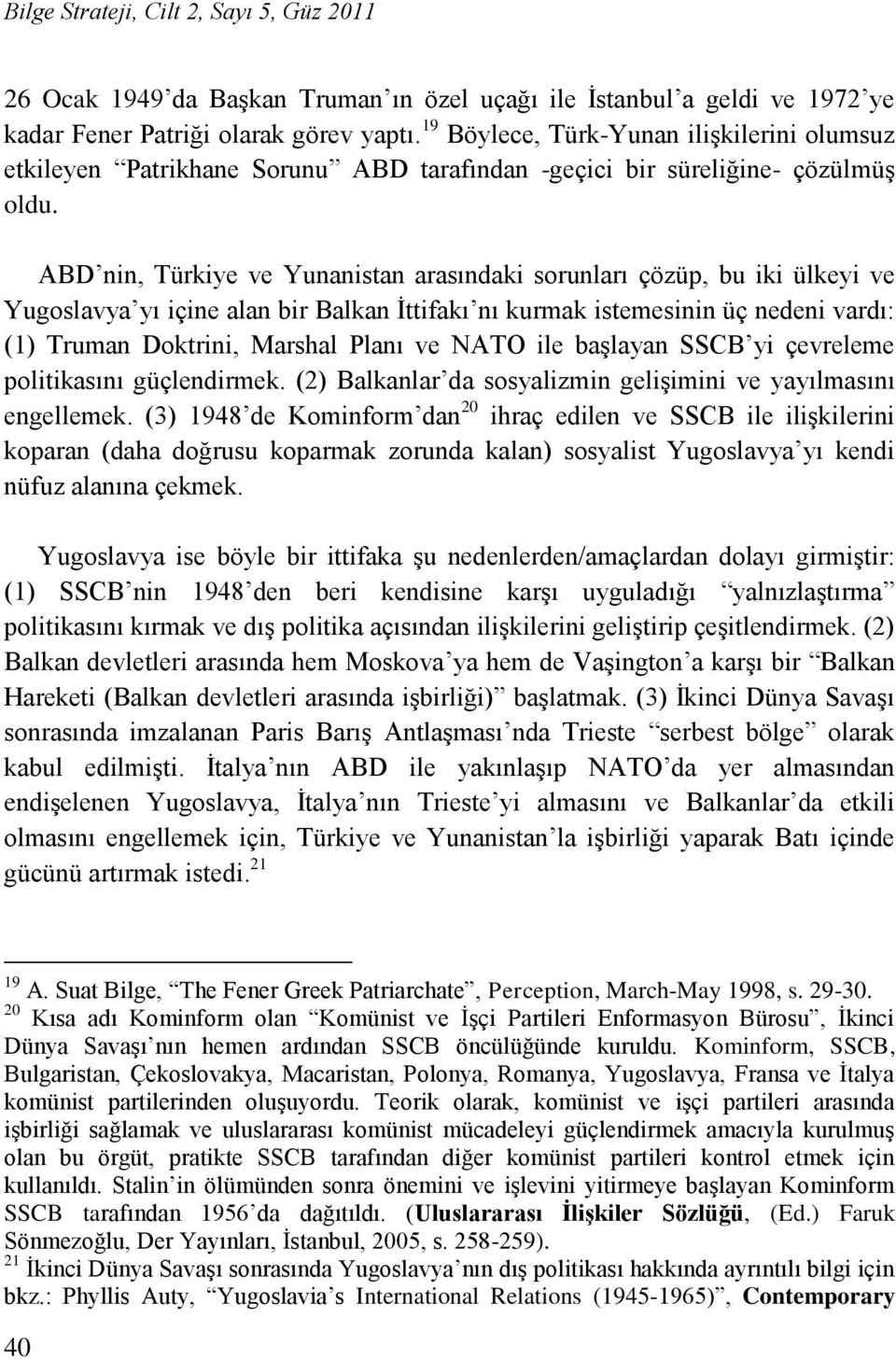 ABD nin, Türkiye ve Yunanistan arasındaki sorunları çözüp, bu iki ülkeyi ve Yugoslavya yı içine alan bir Balkan Ġttifakı nı kurmak istemesinin üç nedeni vardı: (1) Truman Doktrini, Marshal Planı ve