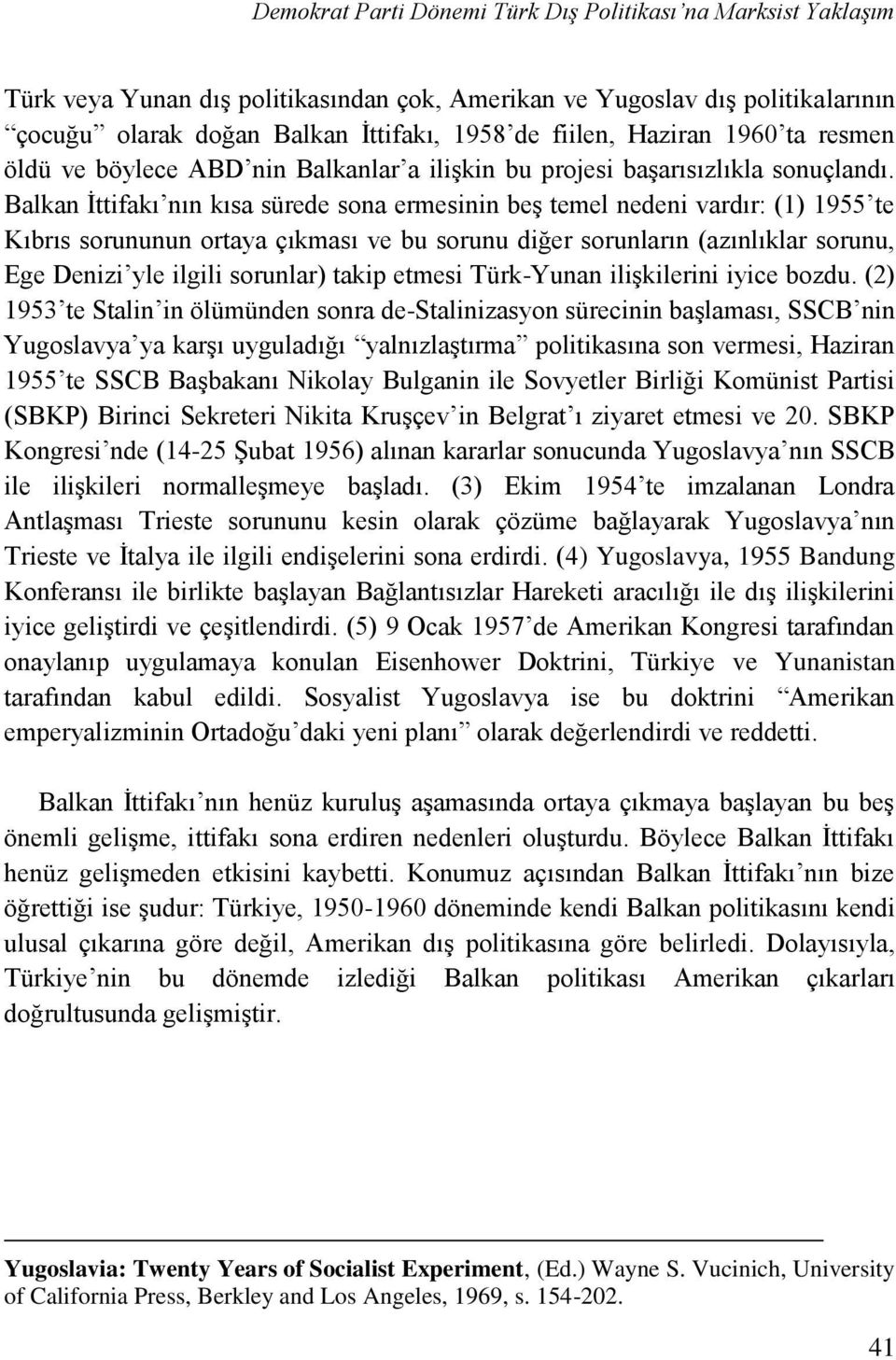 Balkan Ġttifakı nın kısa sürede sona ermesinin beģ temel nedeni vardır: (1) 1955 te Kıbrıs sorununun ortaya çıkması ve bu sorunu diğer sorunların (azınlıklar sorunu, Ege Denizi yle ilgili sorunlar)