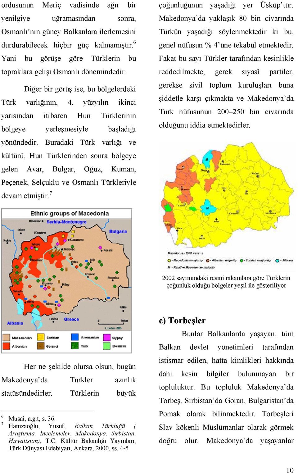 yüzyılın ikinci yarısından itibaren Hun Türklerinin bölgeye yerleşmesiyle başladığı yönündedir.