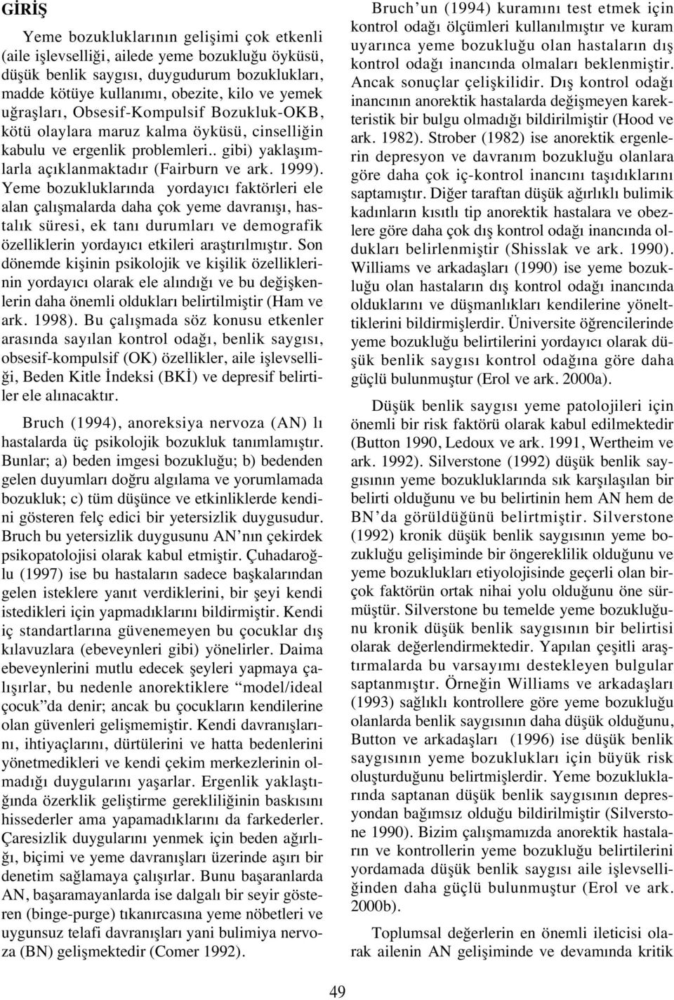 Yeme bozukluklar nda yorday c faktörleri ele alan çal şmalarda daha çok yeme davran ş, hastal k süresi, ek tan durumlar ve demografik özelliklerin yorday c etkileri araşt r lm şt r.