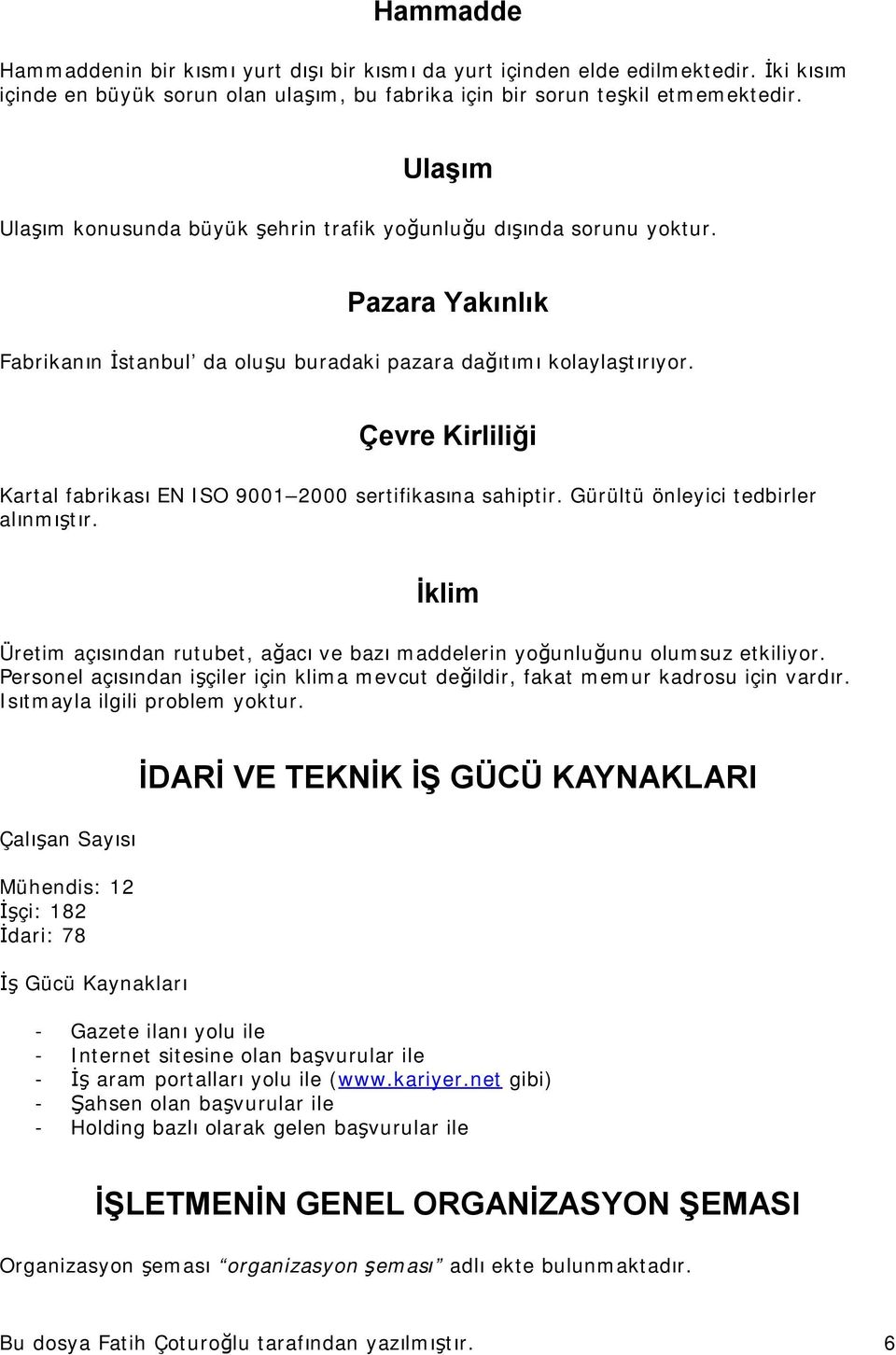 Çevre Kirliliği Kartal fabrikası EN ISO 9001 2000 sertifikasına sahiptir. Gürültü önleyici tedbirler alınmıştır. İklim Üretim açısından rutubet, ağacı ve bazı maddelerin yoğunluğunu olumsuz etkiliyor.