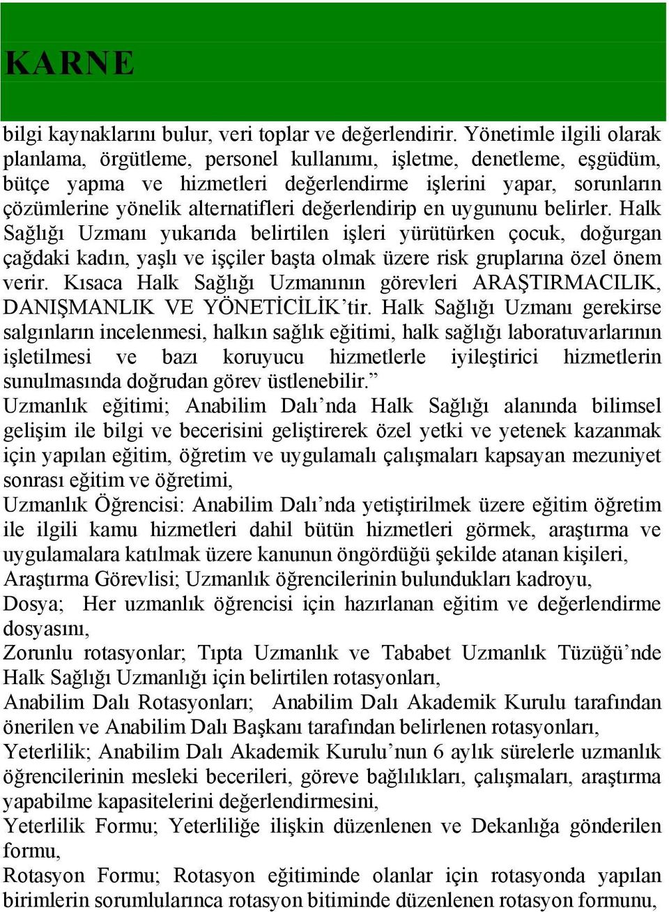 değerlendirip en uygununu belirler. Halk Sağlığı Uzmanı yukarıda belirtilen işleri yürütürken çocuk, doğurgan çağdaki kadın, yaşlı ve işçiler başta olmak üzere risk gruplarına özel önem verir.