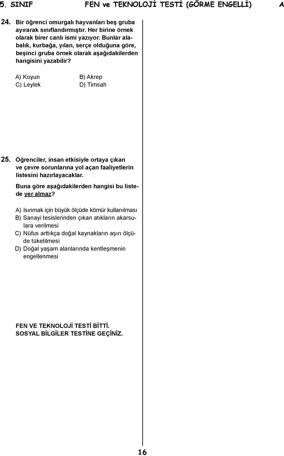 Öğrenciler, insan etkisiyle ortaya çıkan ve çevre sorunlarına yol açan faaliyetlerin listesini hazırlayacaklar. Buna göre aşağıdakilerden hangisi bu listede yer almaz?