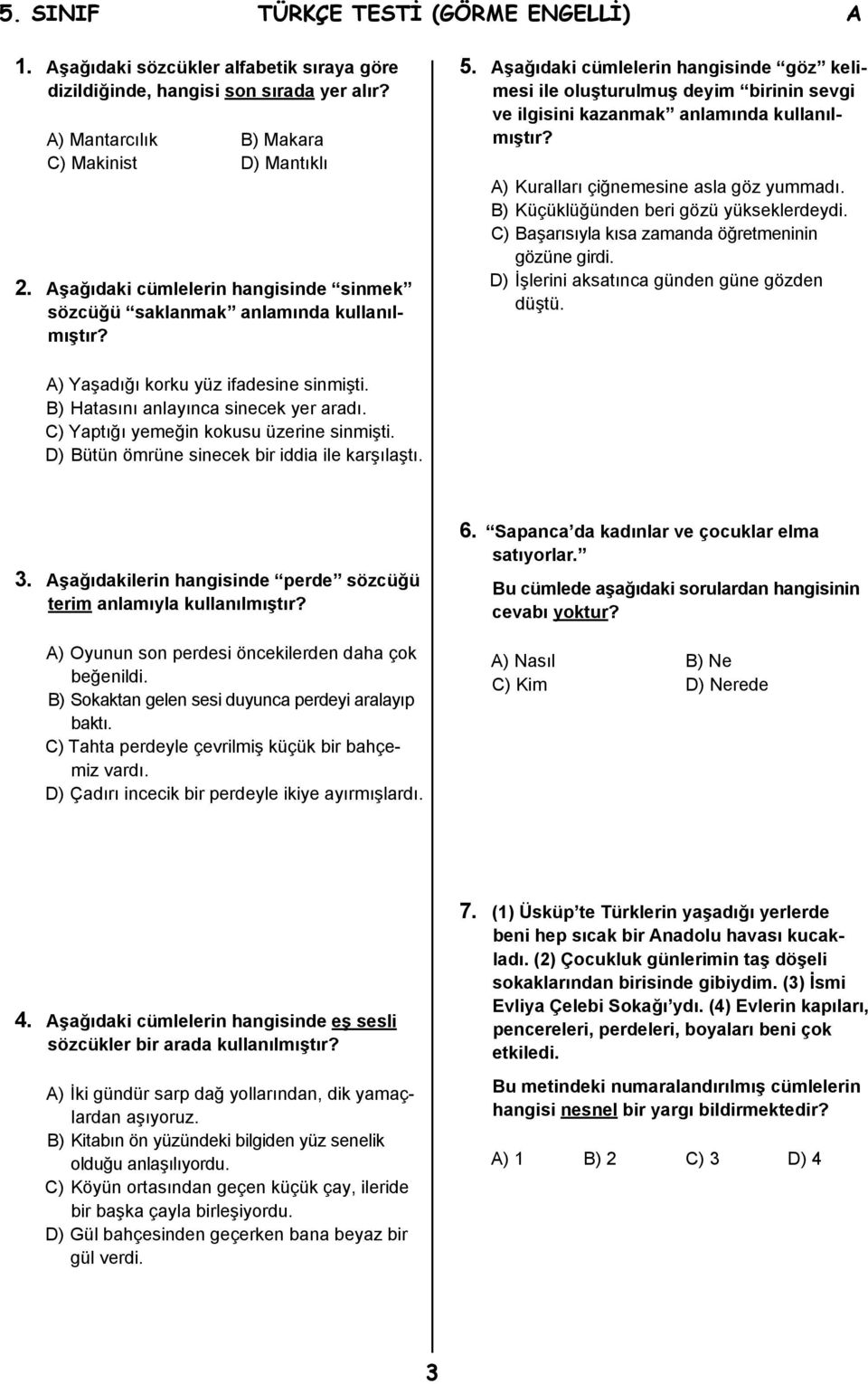 Aşağıdaki cümlelerin hangisinde göz kelimesi ile oluşturulmuş deyim birinin sevgi ve ilgisini kazanmak anlamında kullanılmıştır? A) Kuralları çiğnemesine asla göz yummadı.