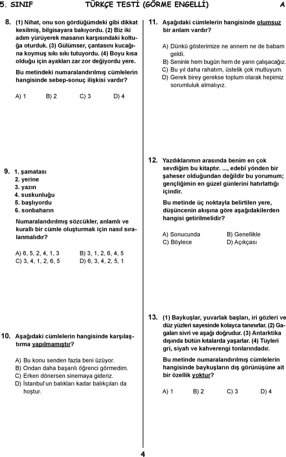 Bu metindeki numaralandırılmış cümlelerin hangisinde sebep-sonuç ilişkisi vardır? A) 1 B) 2 C) 3 D) 4 11. Aşağıdaki cümlelerin hangisinde olumsuz bir anlam vardır?
