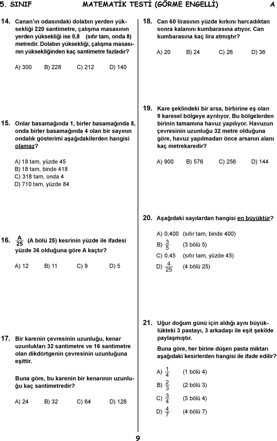 A) 20 B) 24 C) 26 D) 36 A) 300 B) 228 C) 212 D) 140 15. Onlar basamağında 1, birler basamağında 8, onda birler basamağında 4 olan bir sayının ondalık gösterimi aşağıdakilerden hangisi olamaz?