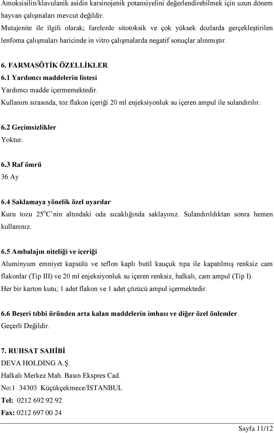 1 Yardımcı maddelerin listesi Yardımcı madde içermemektedir. Kullanım sırasında, toz flakon içeriği 20 ml enjeksiyonluk su içeren ampul ile sulandırılır. 6.2 Geçimsizlikler Yoktur. 6.3 Raf ömrü 36 Ay 6.