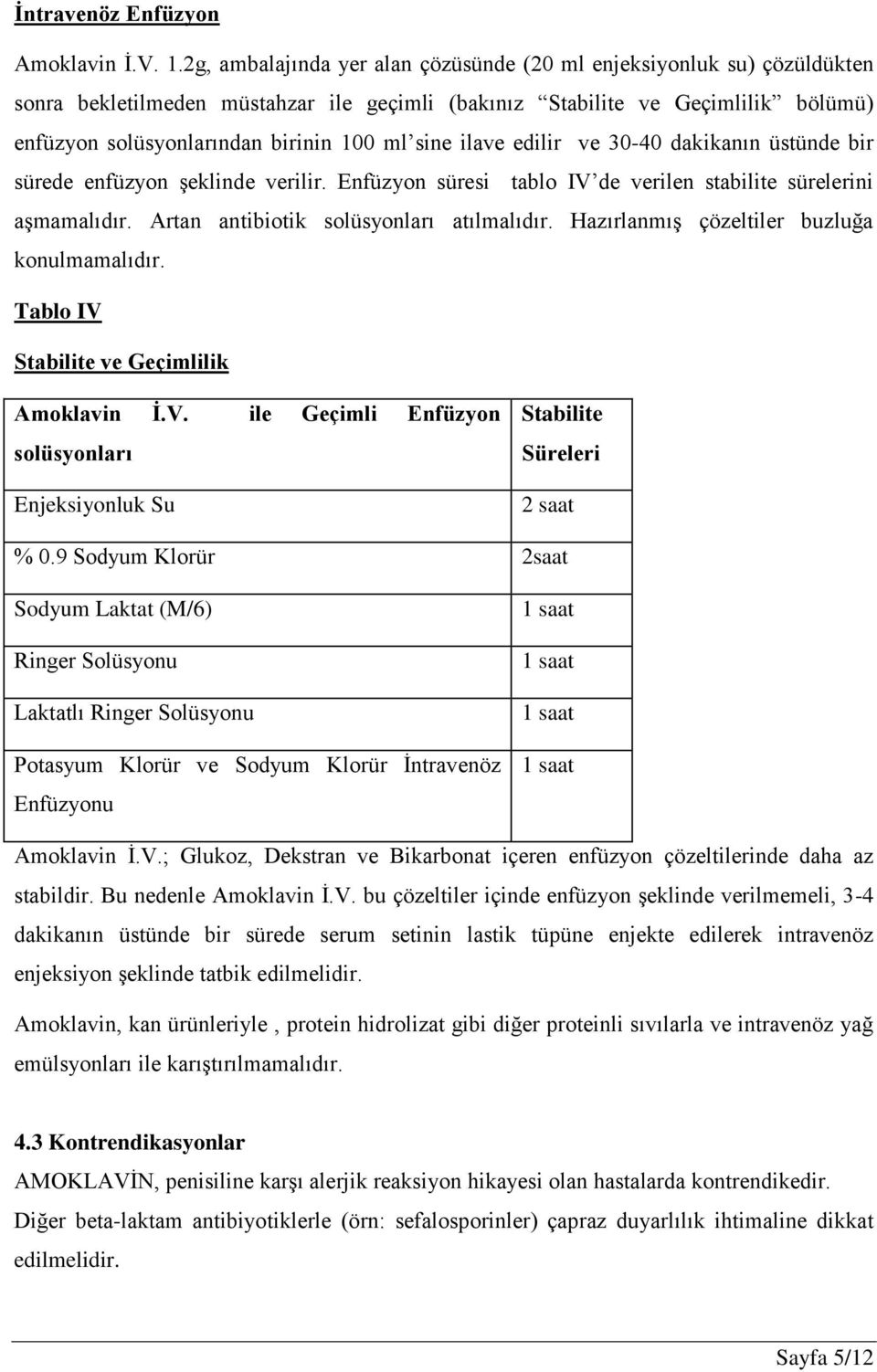 sine ilave edilir ve 30-40 dakikanın üstünde bir sürede enfüzyon şeklinde verilir. Enfüzyon süresi tablo IV de verilen stabilite sürelerini aşmamalıdır. Artan antibiotik solüsyonları atılmalıdır.