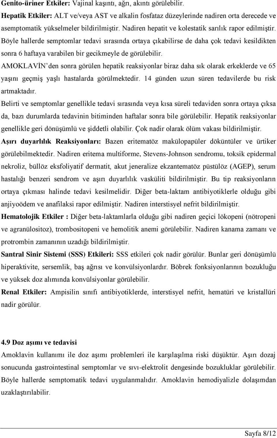 Böyle hallerde semptomlar tedavi sırasında ortaya çıkabilirse de daha çok tedavi kesildikten sonra 6 haftaya varabilen bir gecikmeyle de görülebilir.