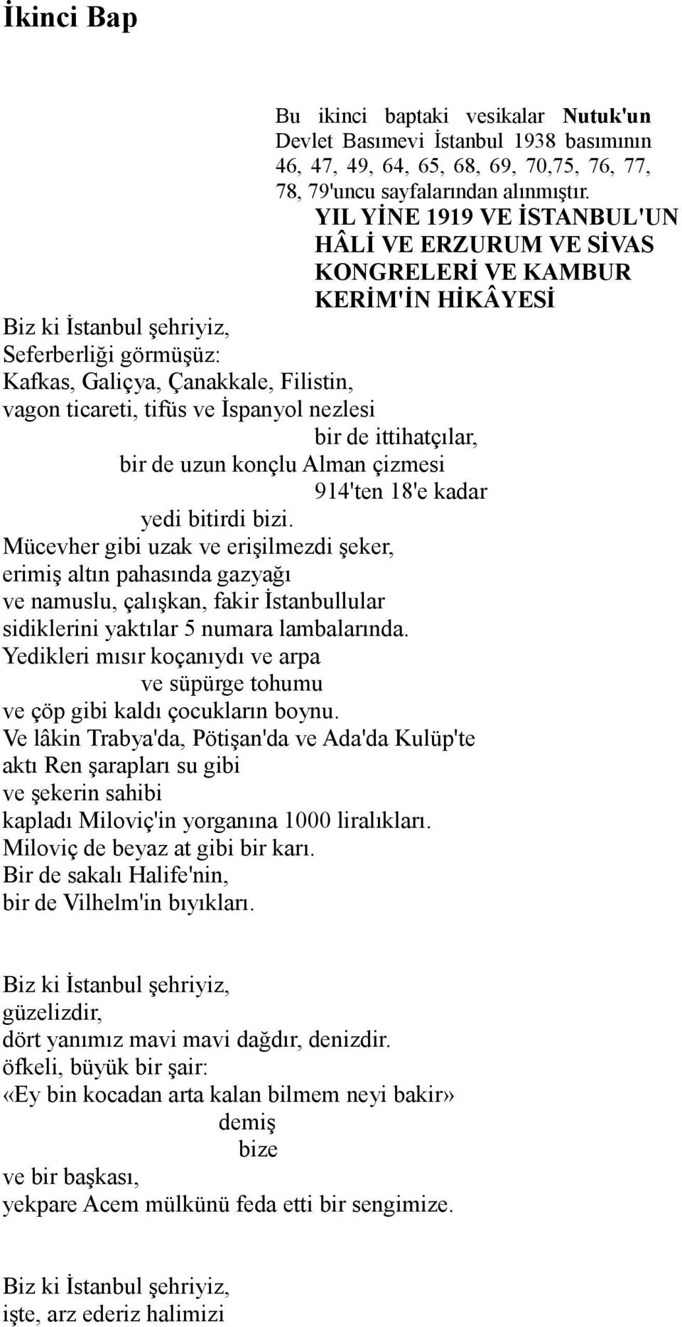 tifüs ve İspanyol nezlesi bir de ittihatçılar, bir de uzun konçlu Alman çizmesi 914'ten 18'e kadar yedi bitirdi bizi.