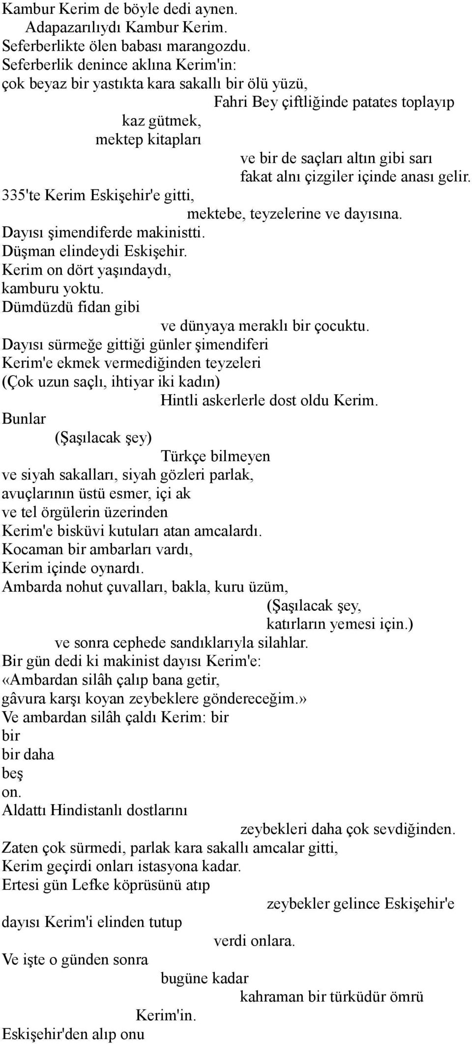 çizgiler içinde anası gelir. 335'te Kerim Eskişehir'e gitti, mektebe, teyzelerine ve dayısına. Dayısı şimendiferde makinistti. Düşman elindeydi Eskişehir. Kerim on dört yaşındaydı, kamburu yoktu.