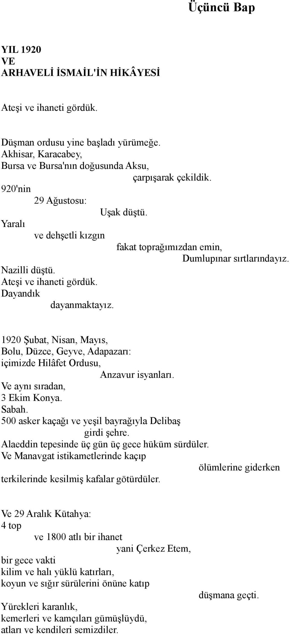 1920 Şubat, Nisan, Mayıs, Bolu, Düzce, Geyve, Adapazarı: içimizde Hilâfet Ordusu, Anzavur isyanları. Ve aynı sıradan, 3 Ekim Konya. Sabah. 500 asker kaçağı ve yeşil bayrağıyla Delibaş girdi şehre.