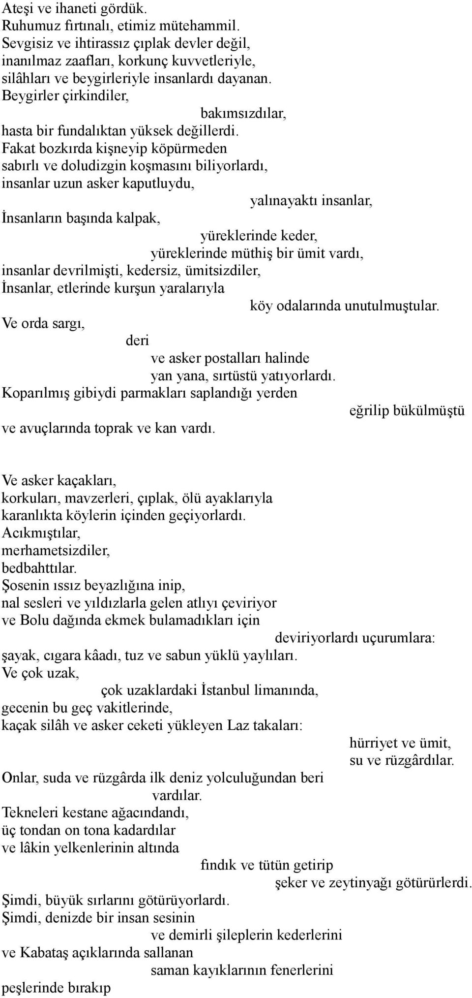 Fakat bozkırda kişneyip köpürmeden sabırlı ve doludizgin koşmasını biliyorlardı, insanlar uzun asker kaputluydu, yalınayaktı insanlar, İnsanların başında kalpak, yüreklerinde keder, yüreklerinde