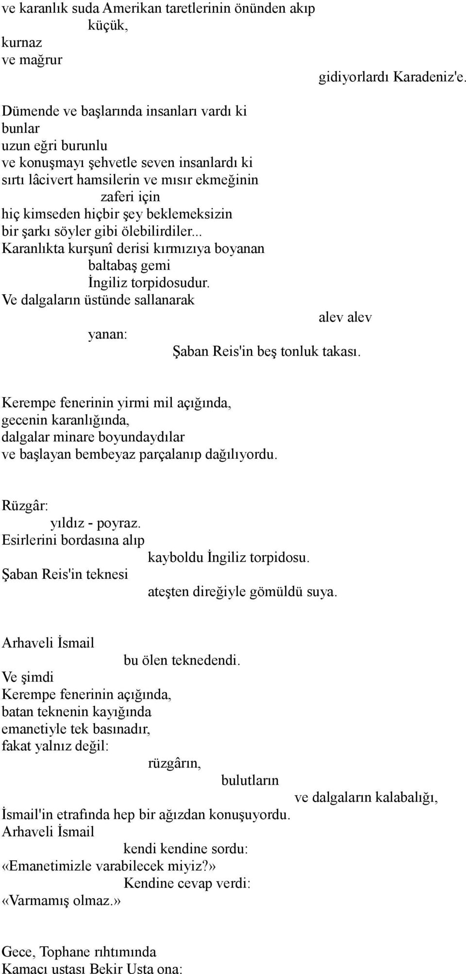 beklemeksizin bir şarkı söyler gibi ölebilirdiler... Karanlıkta kurşunî derisi kırmızıya boyanan baltabaş gemi İngiliz torpidosudur.