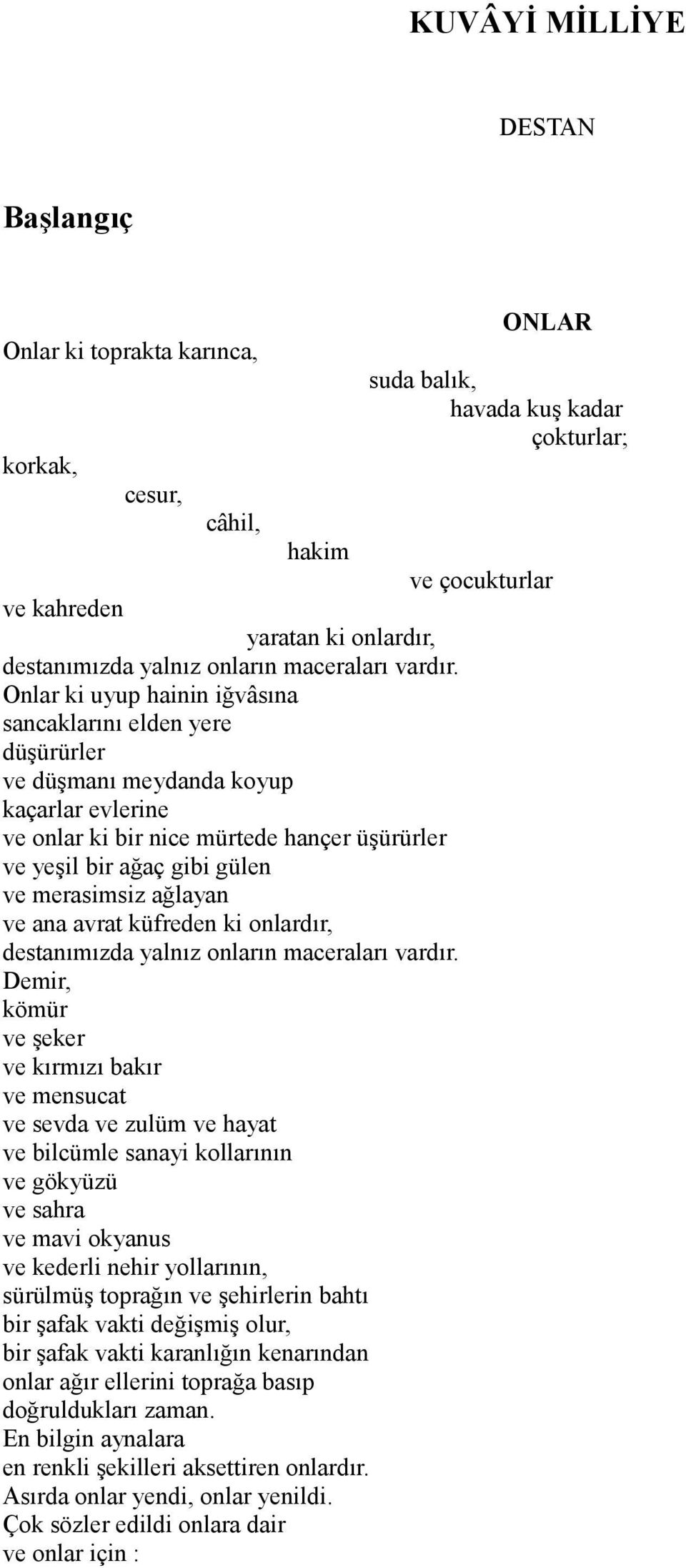 Onlar ki uyup hainin iğvâsına sancaklarını elden yere düşürürler ve düşmanı meydanda koyup kaçarlar evlerine ve onlar ki bir nice mürtede hançer üşürürler ve yeşil bir ağaç gibi gülen ve merasimsiz