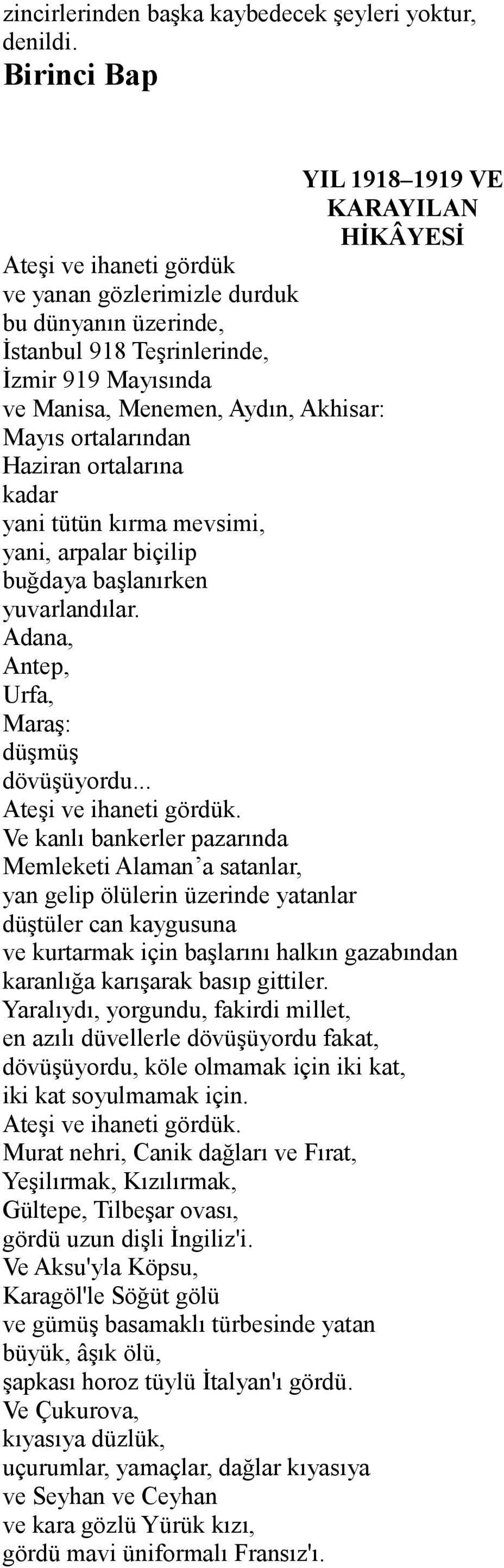 Akhisar: Mayıs ortalarından Haziran ortalarına kadar yani tütün kırma mevsimi, yani, arpalar biçilip buğdaya başlanırken yuvarlandılar. Adana, Antep, Urfa, Maraş: düşmüş dövüşüyordu.