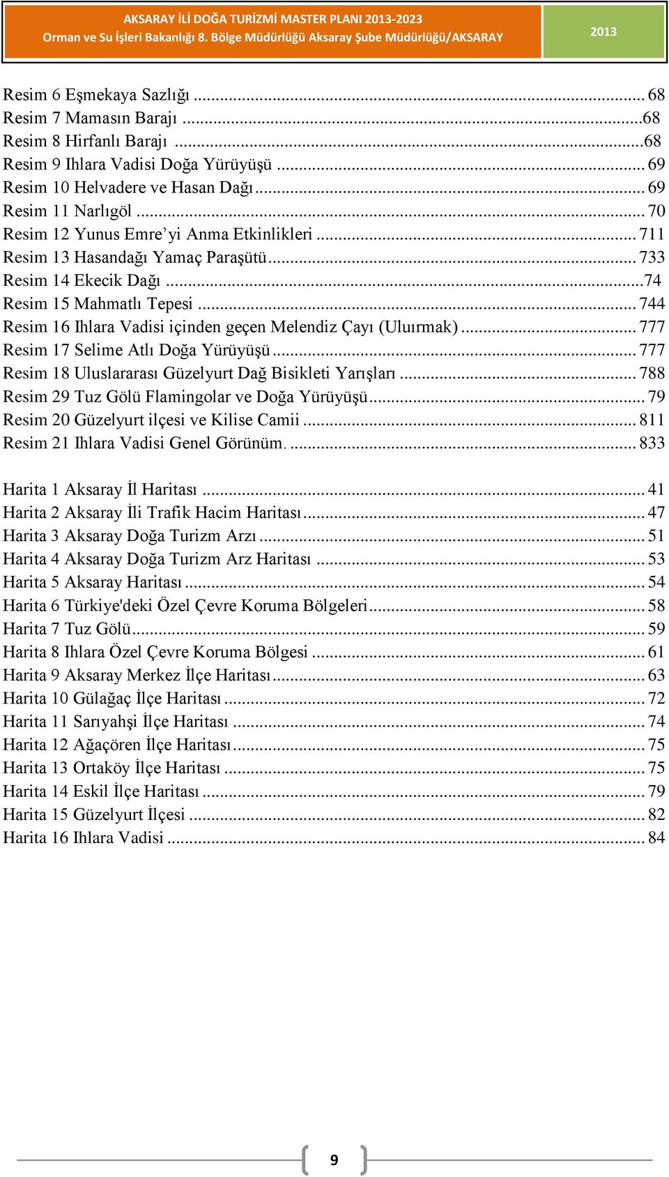 .. 744 Resim 6 Ihlara Vadisi içinden geçen Melendiz Çayı (Uluırmak)... 777 Resim 7 Selime Atlı Doğa Yürüyüşü... 777 Resim 8 Uluslararası Güzelyurt Dağ Bisikleti Yarışları.