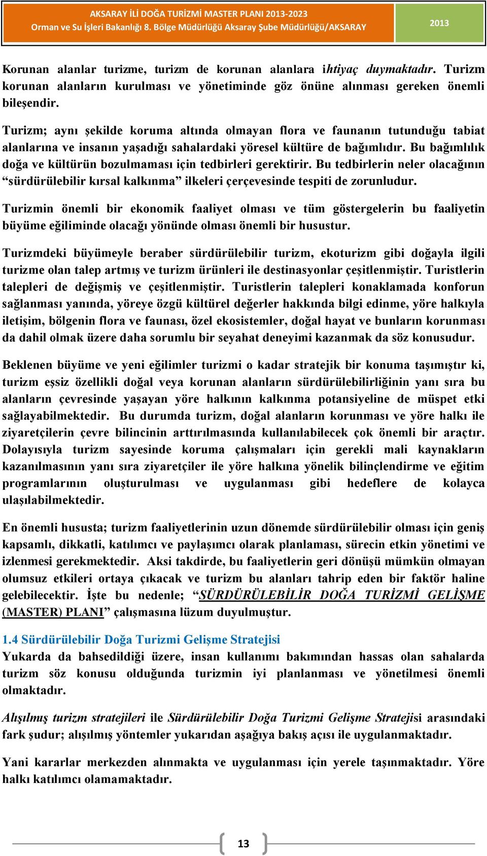 Bu bağımlılık doğa ve kültürün bozulmaması için tedbirleri gerektirir. Bu tedbirlerin neler olacağının sürdürülebilir kırsal kalkınma ilkeleri çerçevesinde tespiti de zorunludur.