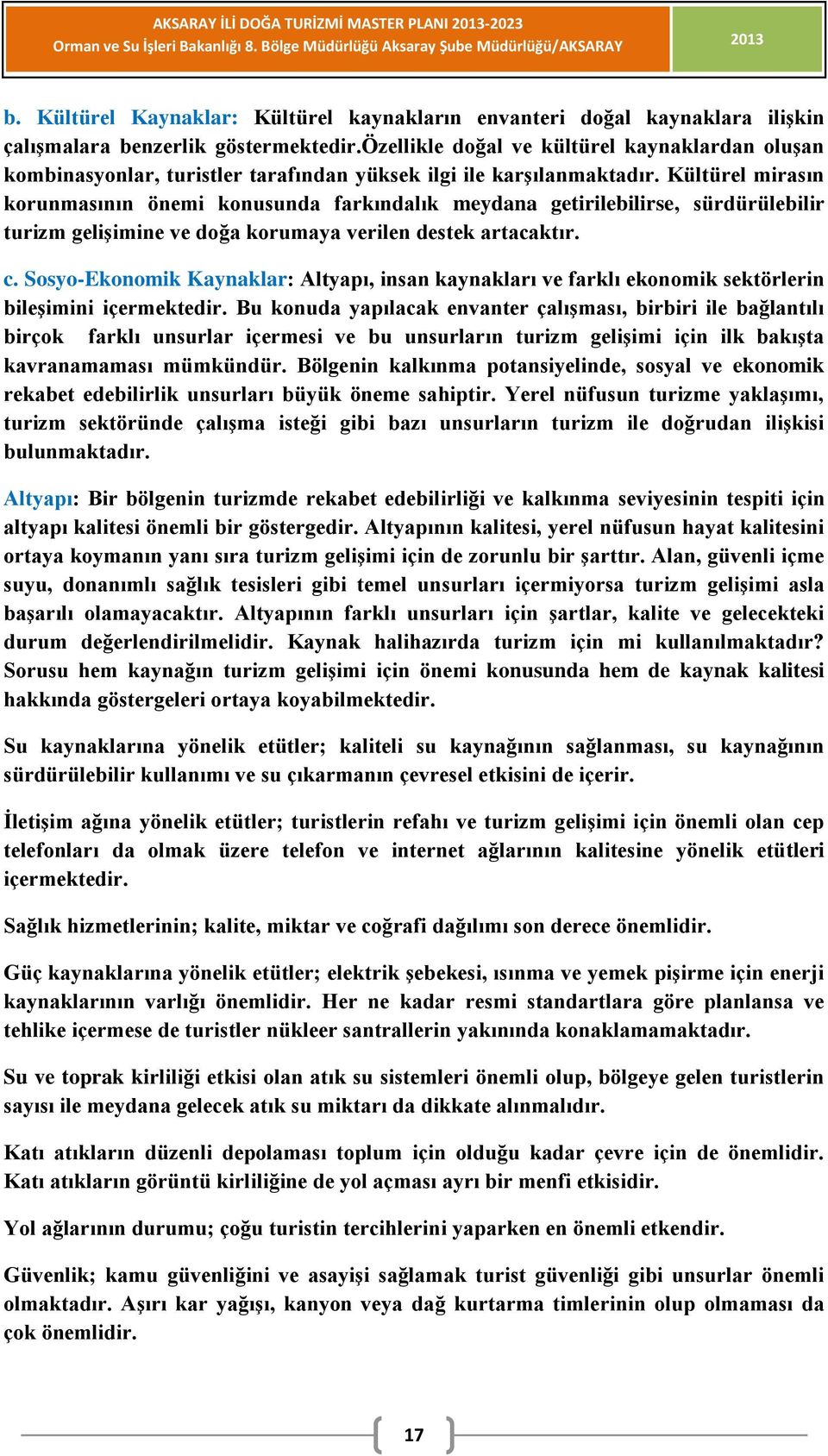 Kültürel mirasın korunmasının önemi konusunda farkındalık meydana getirilebilirse, sürdürülebilir turizm gelişimine ve doğa korumaya verilen destek artacaktır. c.