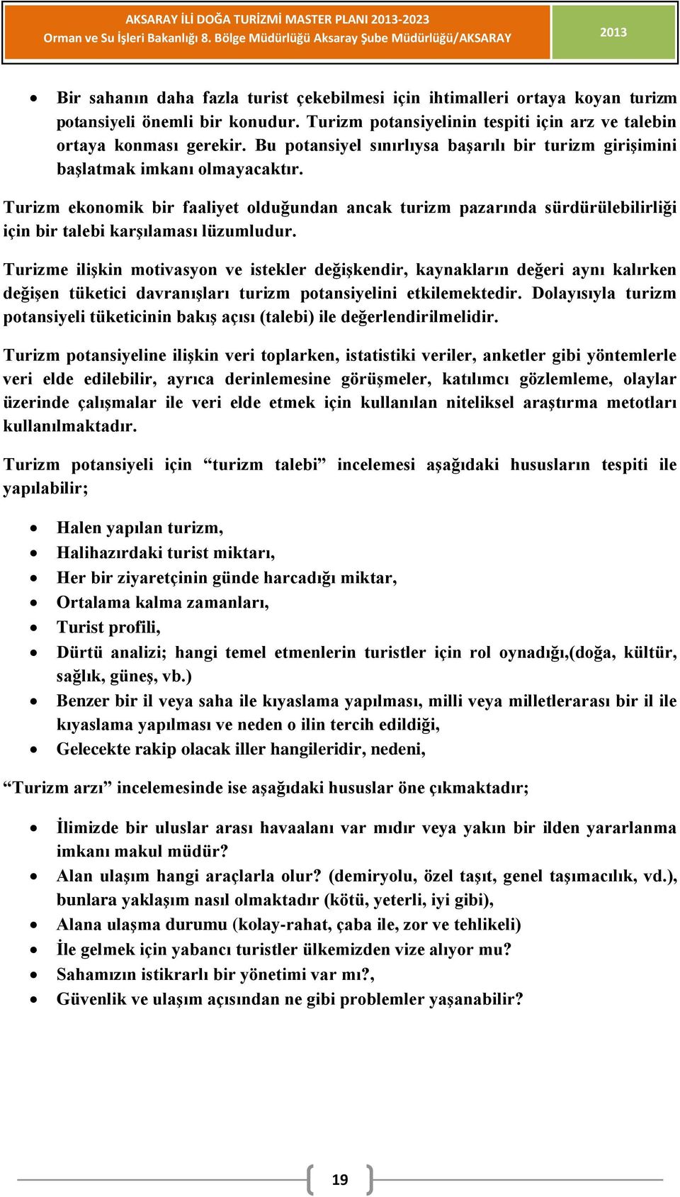 Turizm ekonomik bir faaliyet olduğundan ancak turizm pazarında sürdürülebilirliği için bir talebi karşılaması lüzumludur.