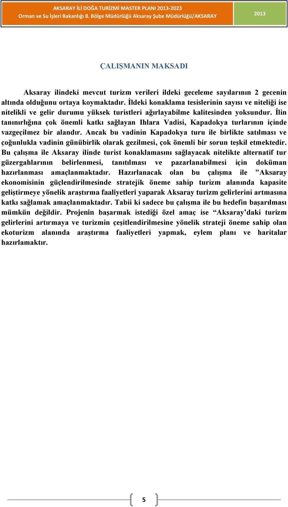 İlin tanınırlığına çok önemli katkı sağlayan Ihlara Vadisi, Kapadokya turlarının içinde vazgeçilmez bir alandır.