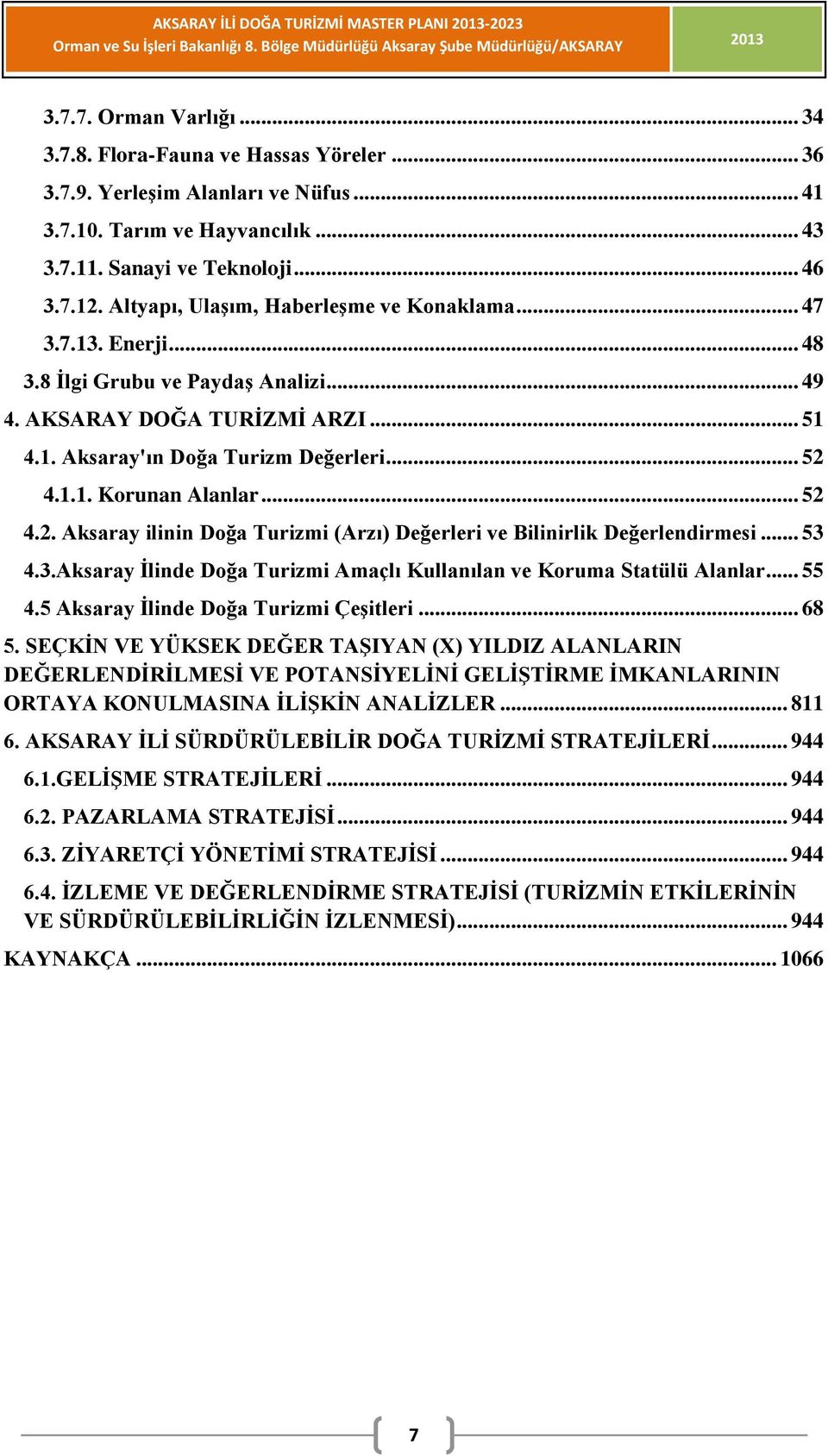 .. 53 4.3.Aksaray İlinde Doğa Turizmi Amaçlı Kullanılan ve Koruma Statülü Alanlar... 55 4.5 Aksaray İlinde Doğa Turizmi Çeşitleri... 68 5.