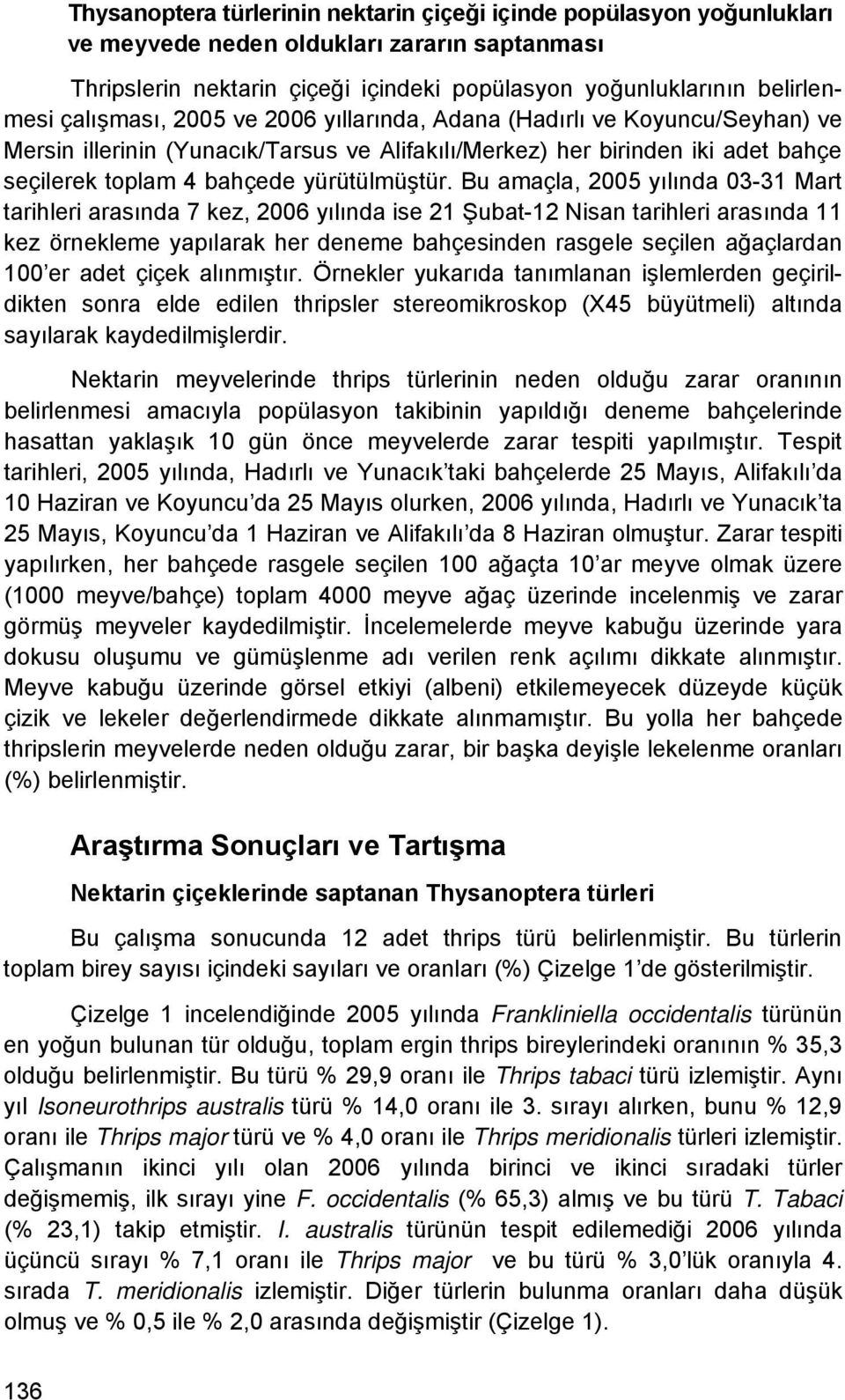 Bu amaçla, 2005 yılında 03-31 Mart tarihleri arasında 7 kez, 2006 yılında ise 21 Şubat-12 Nisan tarihleri arasında 11 kez örnekleme yapılarak her deneme bahçesinden rasgele seçilen ağaçlardan 100 er