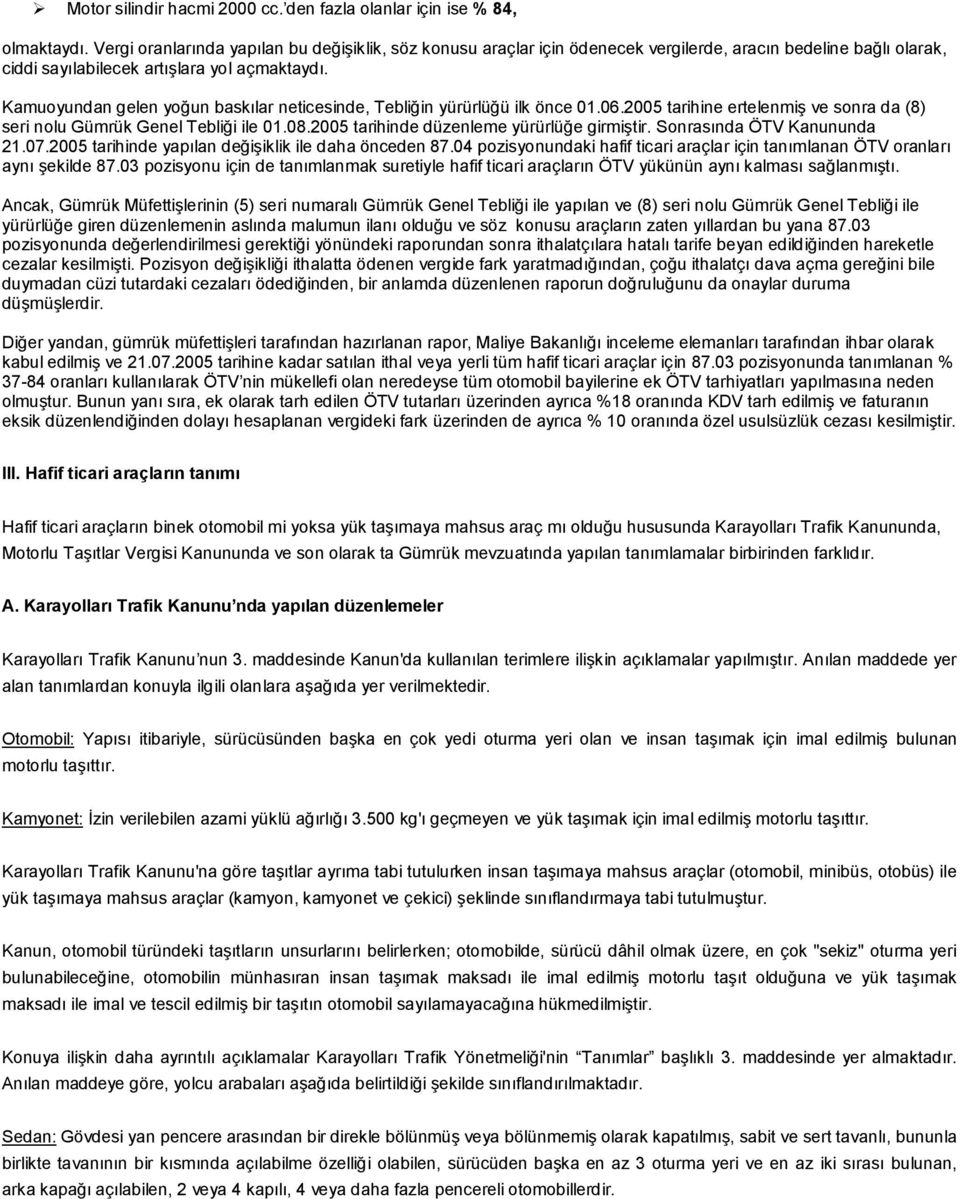 Kamuoyundan gelen yoğun baskılar neticesinde, Tebliğin yürürlüğü ilk önce 01.06.2005 tarihine ertelenmiş ve sonra da (8) seri nolu Gümrük Genel Tebliği ile 01.08.