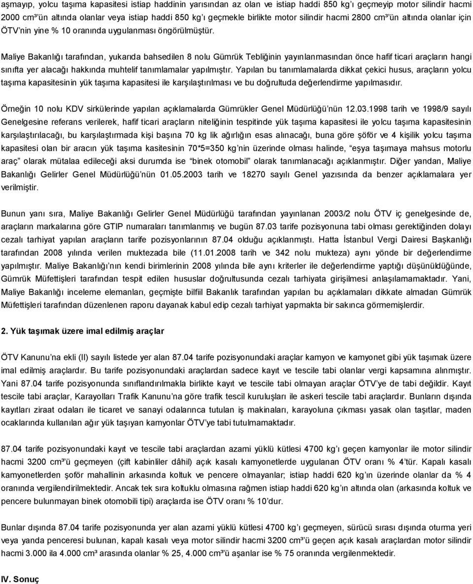 Maliye Bakanlığı tarafından, yukarıda bahsedilen 8 nolu Gümrük Tebliğinin yayınlanmasından önce hafif ticari araçların hangi sınıfta yer alacağı hakkında muhtelif tanımlamalar yapılmıştır.