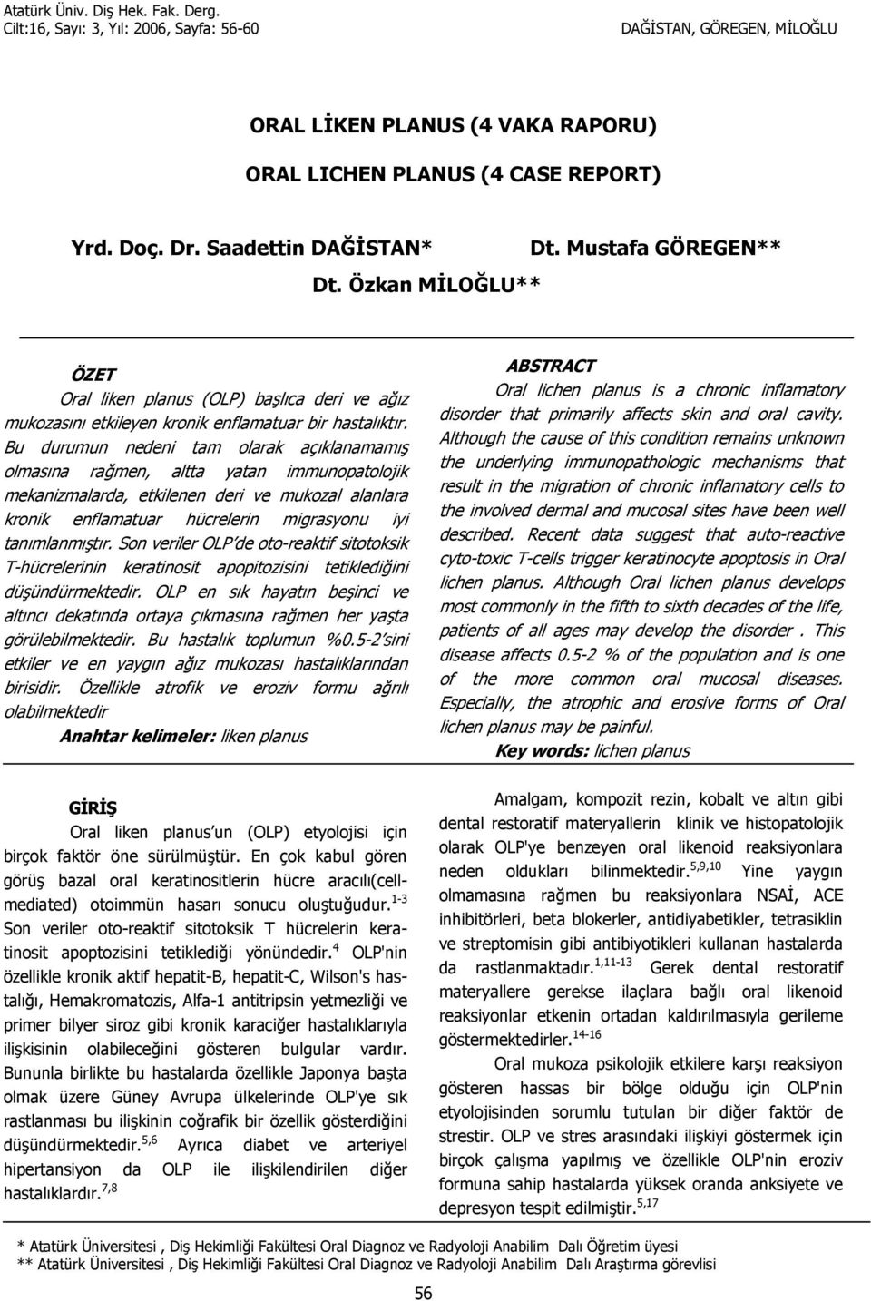 Bu durumun nedeni tam olarak açklanamam olmasna ra8men, altta yatan immunopatolojik mekanizmalarda, etkilenen deri ve mukozal alanlara kronik enflamatuar hücrelerin migrasyonu iyi tanmlanmtr.