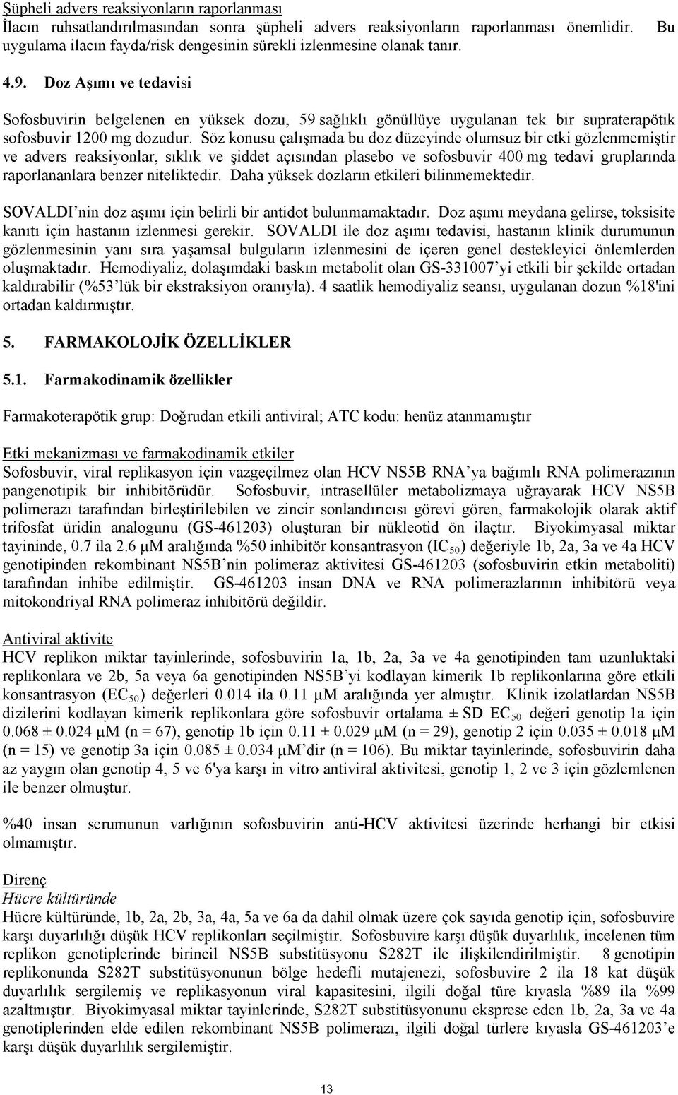 Doz Aşımı ve tedavisi Sofosbuvirin belgelenen en yüksek dozu, 59 sağlıklı gönüllüye uygulanan tek bir supraterapötik sofosbuvir 1200 mg dozudur.