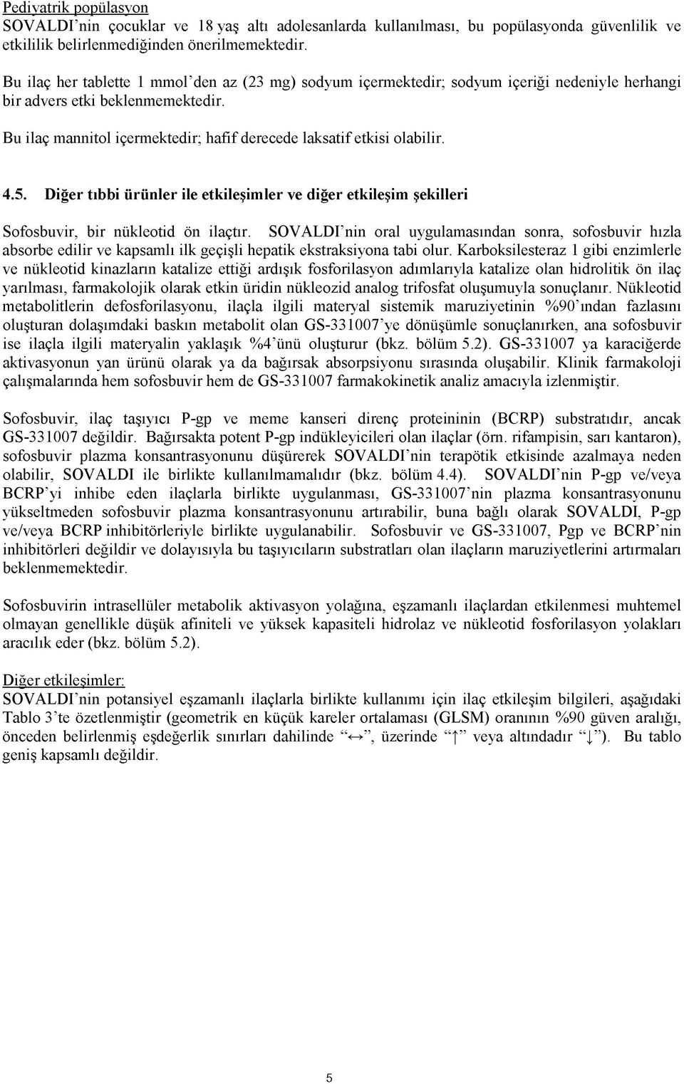 Bu ilaç mannitol içermektedir; hafif derecede laksatif etkisi olabilir. 4.5. Diğer tıbbi ürünler ile etkileşimler ve diğer etkileşim şekilleri Sofosbuvir, bir nükleotid ön ilaçtır.