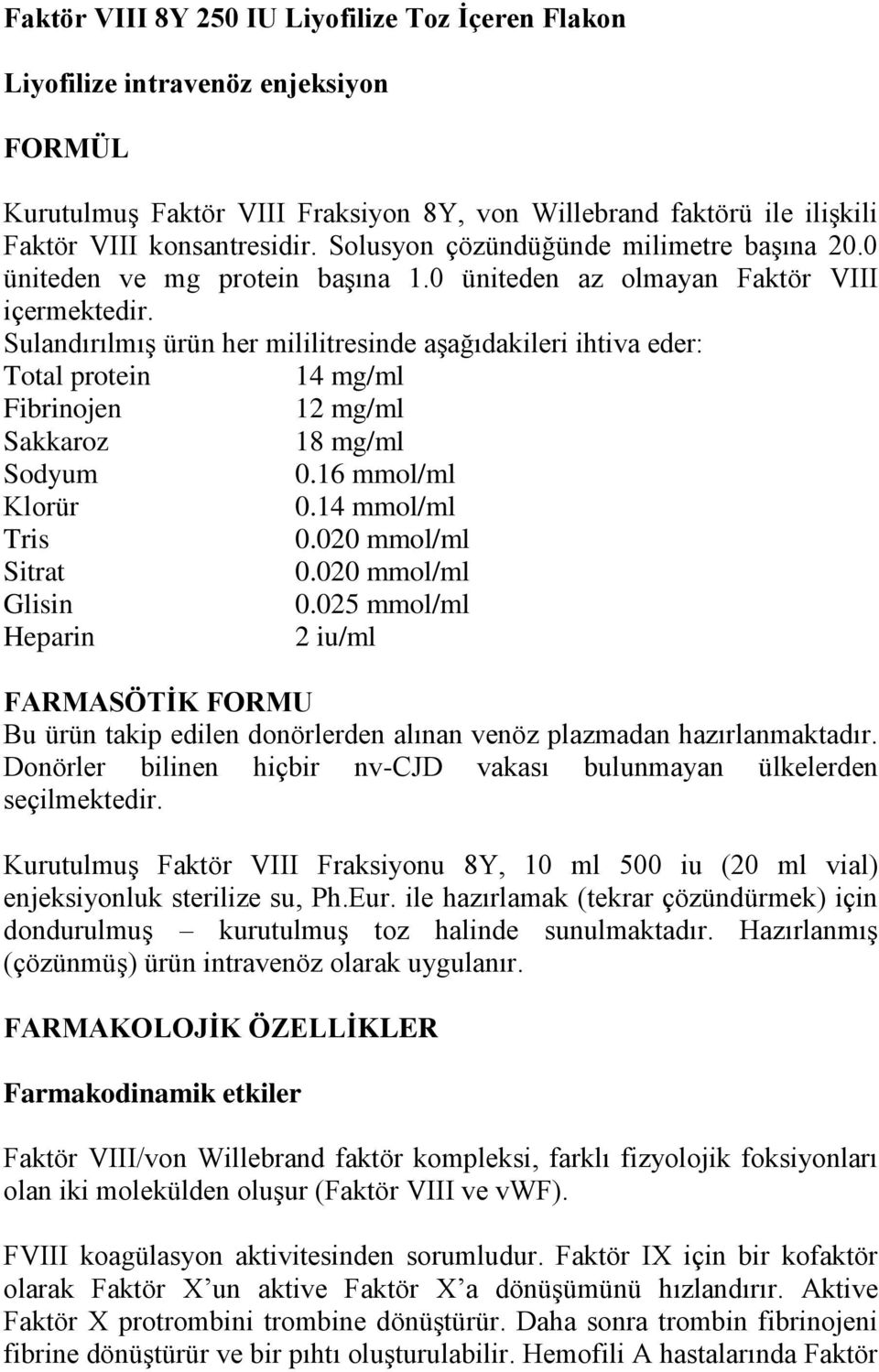 SulandırılmıĢ ürün her mililitresinde aģağıdakileri ihtiva eder: Total protein 14 mg/ml Fibrinojen 12 mg/ml Sakkaroz 18 mg/ml Sodyum 0.16 mmol/ml Klorür 0.14 mmol/ml Tris 0.020 mmol/ml Sitrat 0.