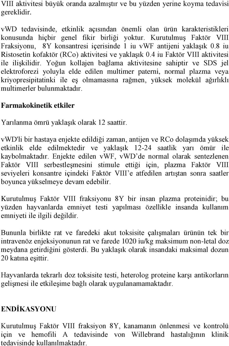 KurutulmuĢ Faktör VIII Fraksiyonu, 8Y konsantresi içerisinde 1 iu vwf antijeni yaklaģık 0.8 iu Ristosetin kofaktör (RCo) aktivitesi ve yaklaģık 0.4 iu Faktör VIII aktivitesi ile iliģkilidir.