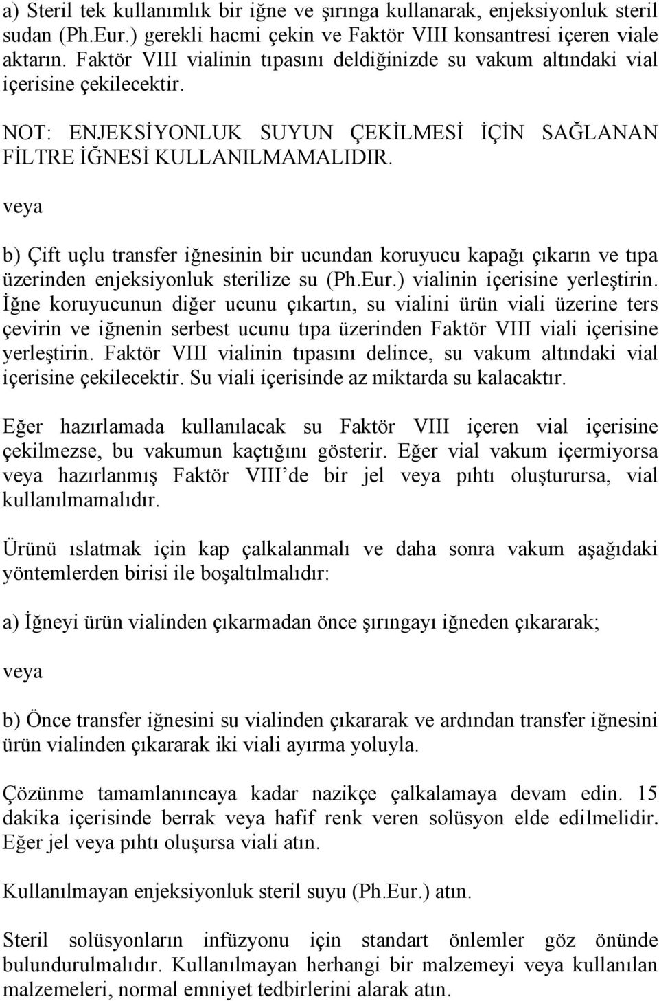 veya b) Çift uçlu transfer iğnesinin bir ucundan koruyucu kapağı çıkarın ve tıpa üzerinden enjeksiyonluk sterilize su (Ph.Eur.) vialinin içerisine yerleģtirin.