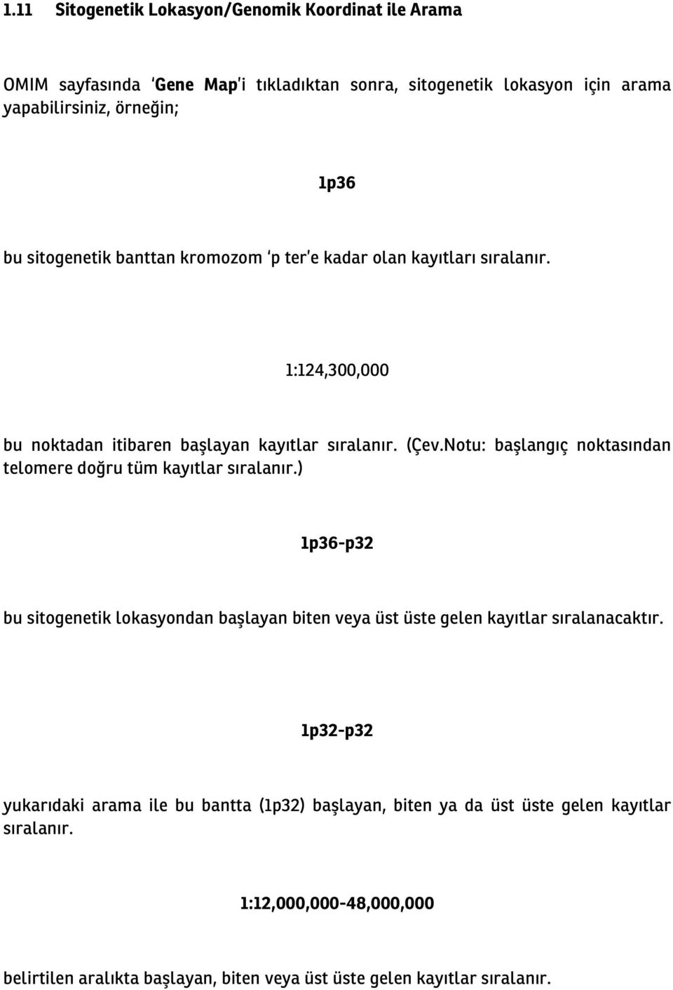 Notu: başlangıç noktasından telomere doğru tüm kayıtlar sıralanır.) 1p36-p32 bu sitogenetik lokasyondan başlayan biten veya üst üste gelen kayıtlar sıralanacaktır.