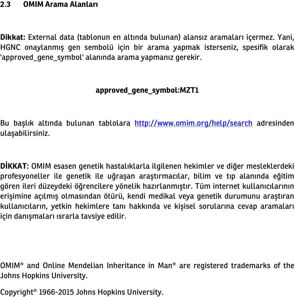 approved_gene_symbol:mzt1 Bu başlık altında bulunan tablolara http://www.omim.org/help/search adresinden ulaşabilirsiniz.